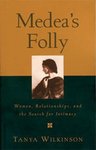 Medea's Folly: Women, Relationships and the Search for Intimacy by Tanya Wilkinson