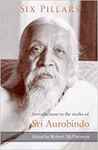 Six Pillars: Introductions to the Works of Sri Aurobindo